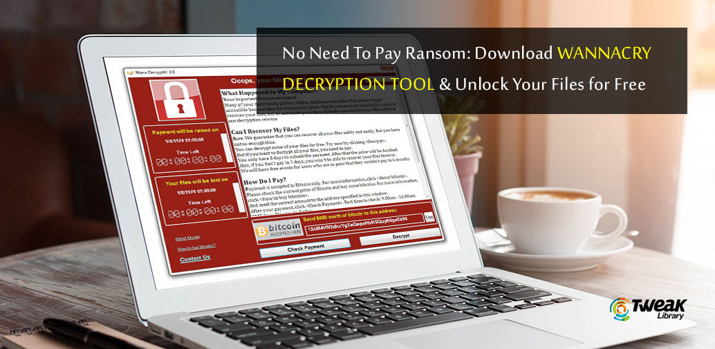 Finally, There’s a Way To Get Back Your Locked Files: WannaCry Decryptor Tool Released & Its Free