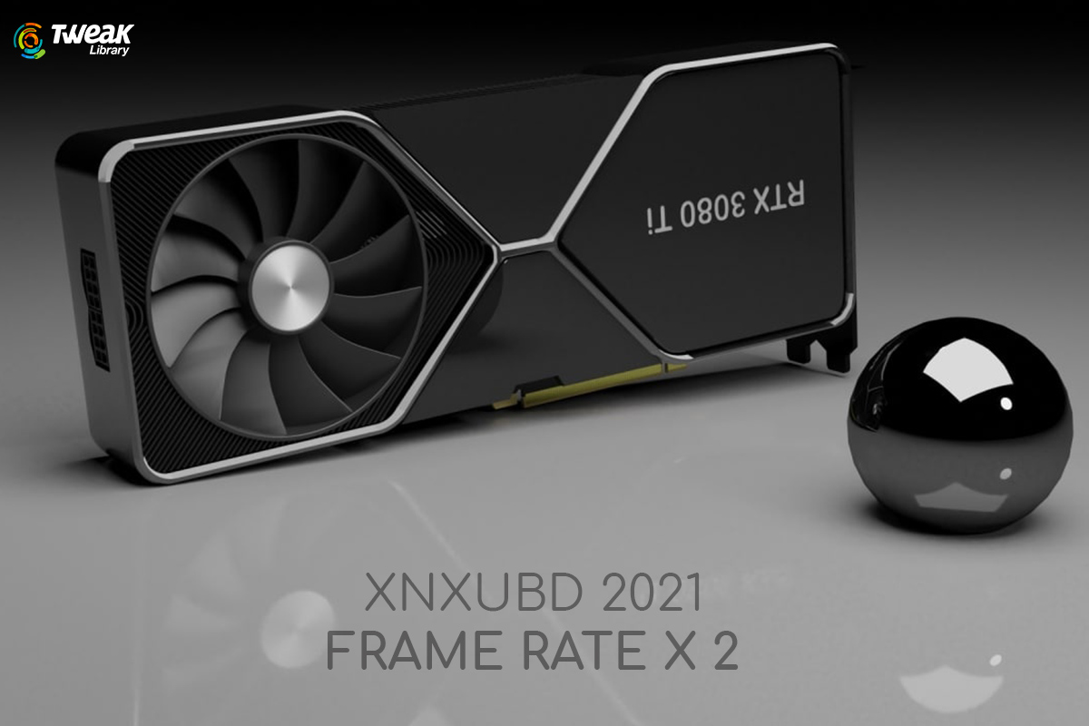 Xnxubd 2021 Frame Rate X 2: Review & Working Process